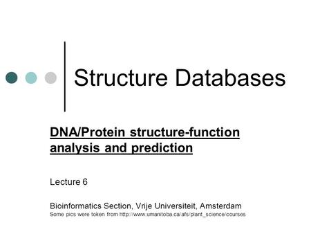 Structure Databases DNA/Protein structure-function analysis and prediction Lecture 6 Bioinformatics Section, Vrije Universiteit, Amsterdam Some pics were.