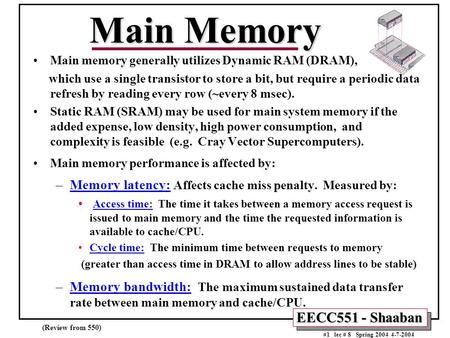 EECC551 - Shaaban #1 lec # 8 Spring 2004 4-7-2004 Main Memory Main memory generally utilizes Dynamic RAM (DRAM), which use a single transistor to store.