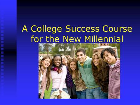 A College Success Course for the New Millennial Generation Dr. Marsha Fralick.