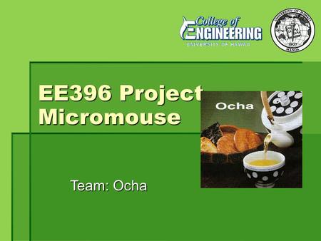 EE396 Project Micromouse Team: Ocha. Team Members Kanoa Jou (Programmer) Ryan Sato (Hardware) KiWoon Ahn (Recorder) Alan Do (Programmer)