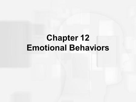 Chapter 12 Emotional Behaviors. What is Emotion? An emotional state has three aspects: 1.Cognition 2.Readiness for action 3.Feeling.