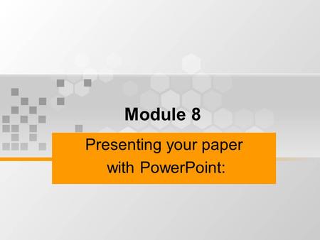 Presenting your paper with PowerPoint: Module 8. Why write with PowerPoint? To supplement an oral presentation To incorporate visual and audio media into.