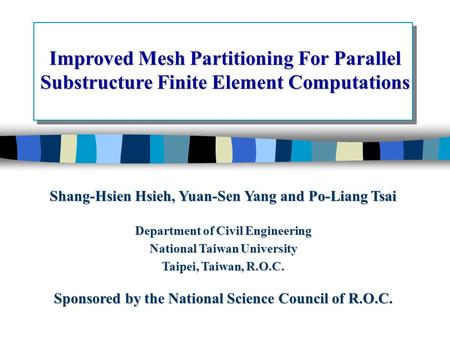 Improved Mesh Partitioning For Parallel Substructure Finite Element Computations Shang-Hsien Hsieh, Yuan-Sen Yang and Po-Liang Tsai Department of Civil.