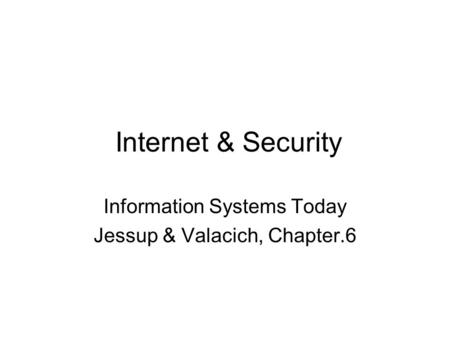 Internet & Security Information Systems Today Jessup & Valacich, Chapter.6.