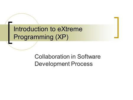 Introduction to eXtreme Programming (XP) Collaboration in Software Development Process.