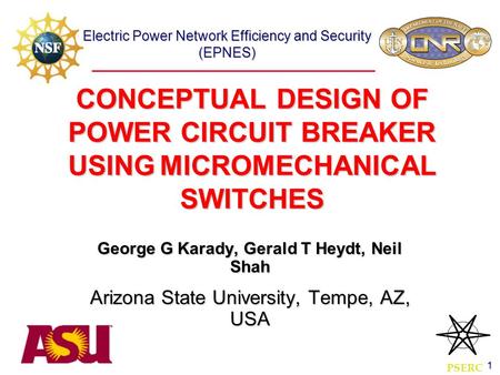 Electric Power Network Efficiency and Security (EPNES) 1 CONCEPTUAL DESIGN OF POWER CIRCUIT BREAKER USING MICROMECHANICAL SWITCHES George G Karady, Gerald.