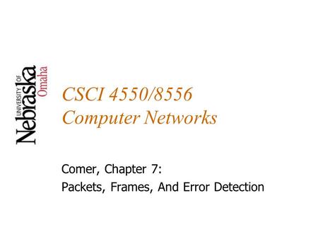 CSCI 4550/8556 Computer Networks Comer, Chapter 7: Packets, Frames, And Error Detection.