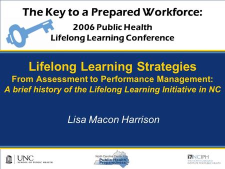 The Key to a Prepared Workforce: 2006 Public Health Lifelong Learning Conference Lifelong Learning Strategies From Assessment to Performance Management: