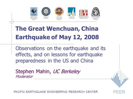 The Great Wenchuan, China Earthquake of May 12, 2008 PACIFIC EARTHQUAKE ENGINEERING RESEARCH CENTER Observations on the earthquake and its effects, and.