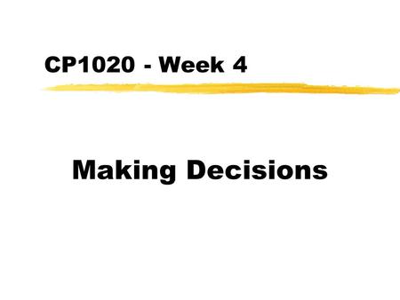 CP1020 - Week 4 Making Decisions. CP1020 ©University of Wolverhampton - Ian Coulson & Steve Garner Decisions Example: Driving to a lecture you notice.