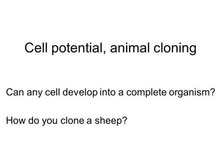 Cell potential, animal cloning Can any cell develop into a complete organism? How do you clone a sheep?