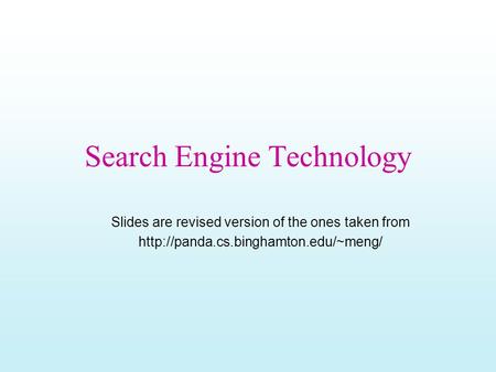 Search Engine Technology Slides are revised version of the ones taken from