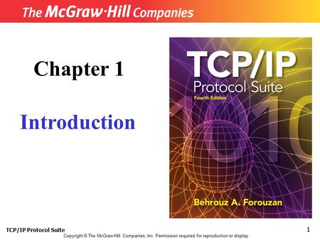 TCP/IP Protocol Suite 1 Copyright © The McGraw-Hill Companies, Inc. Permission required for reproduction or display. Chapter 1 Introduction.