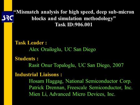 1 Task Leader : Alex Orailoglu, UC San Diego Students : Rasit Onur Topaloglu, UC San Diego, 2007 Industrial Liaisons : Hosam Haggag, National Semiconductor.