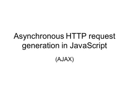 Asynchronous HTTP request generation in JavaScript (AJAX)