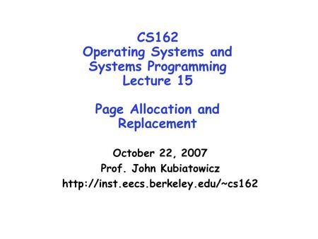 CS162 Operating Systems and Systems Programming Lecture 15 Page Allocation and Replacement October 22, 2007 Prof. John Kubiatowicz