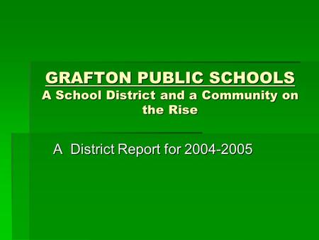 GRAFTON PUBLIC SCHOOLS A School District and a Community on the Rise A District Report for 2004-2005.
