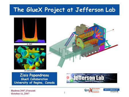 Hadron 2007, Frascati October 11, 2007 1 1 The GlueX Project at Jefferson Lab Zisis Papandreou GlueX Collaboration University of Regina, Canada G. Bali.