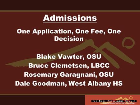 Admissions One Application, One Fee, One Decision Blake Vawter, OSU Bruce Clemetsen, LBCC Rosemary Garagnani, OSU Dale Goodman, West Albany HS.
