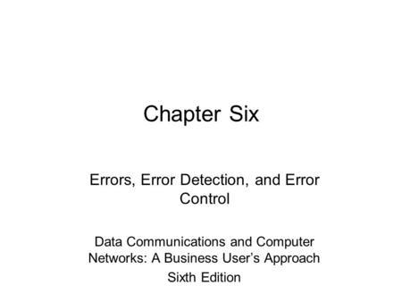 Chapter Six Errors, Error Detection, and Error Control Data Communications and Computer Networks: A Business User’s Approach Sixth Edition.