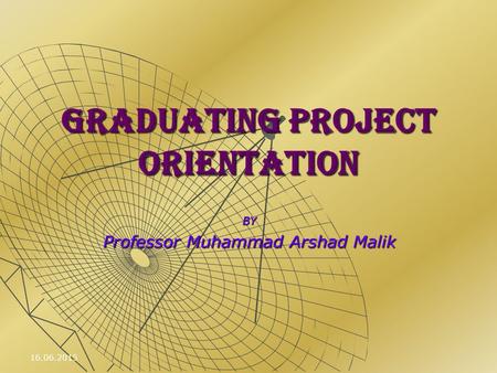 GRADUATING PROJECT ORIENTATION BY Professor Muhammad Arshad Malik 16.06.2015.