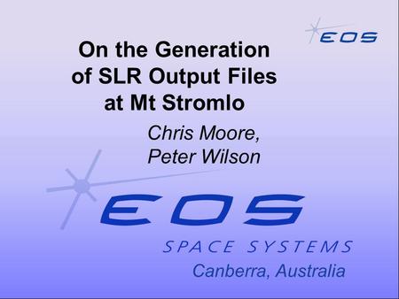 Canberra, Australia On the Generation of SLR Output Files at Mt Stromlo Chris Moore, Peter Wilson.