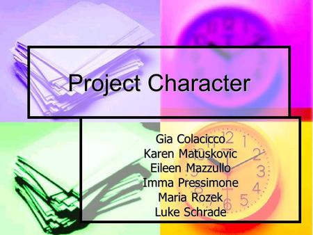 Project Character Gia Colacicco Karen Matuskovic Eileen Mazzullo Imma Pressimone Maria Rozek Luke Schrade.
