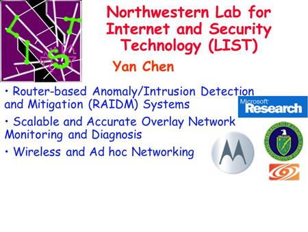 Northwestern Lab for Internet and Security Technology (LIST) Yan Chen Router-based Anomaly/Intrusion Detection and Mitigation (RAIDM) Systems Scalable.