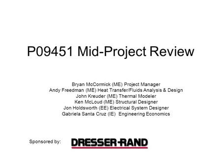 P09451 Mid-Project Review Bryan McCormick (ME) Project Manager Andy Freedman (ME) Heat Transfer/Fluids Analysis & Design John Kreuder (ME) Thermal Modeler.