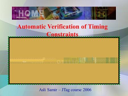 Automatic Verification of Timing Constraints Asli Samir – JTag course 2006.