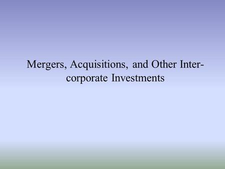 Mergers, Acquisitions, and Other Inter- corporate Investments.