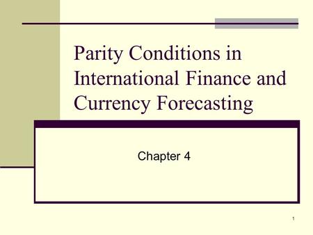 1 Parity Conditions in International Finance and Currency Forecasting Chapter 4.