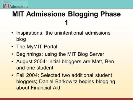MIT Admissions Blogging Phase 1 Inspirations: the unintentional admissions blog The MyMIT Portal Beginnings: using the MIT Blog Server August 2004: Initial.