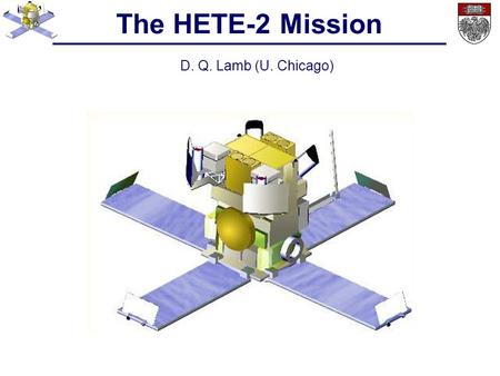 The HETE-2 Mission D. Q. Lamb (U. Chicago). Outline of This Talk  HETE-2 Mission Goals and Program  HETE-2 Spacecraft and Instruments  French Gamma.