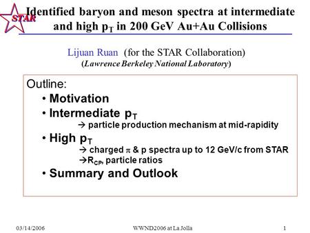 03/14/2006WWND2006 at La Jolla1 Identified baryon and meson spectra at intermediate and high p T in 200 GeV Au+Au Collisions Outline: Motivation Intermediate.