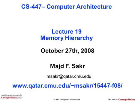 15-447 Computer ArchitectureFall 2008 © October 27th, 2008 Majd F. Sakr  CS-447– Computer Architecture.