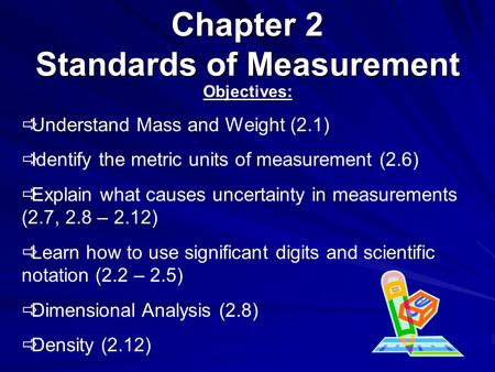 Chapter 2 Standards of Measurement Objectives:  Understand Mass and Weight (2.1)  Identify the metric units of measurement (2.6)  Explain what causes.