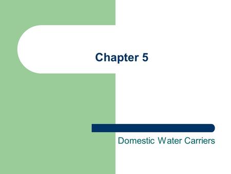 Chapter 5 Domestic Water Carriers. Brief History Natural Highway Play an important role in human history for transport, war, colony From canoe to battleship.
