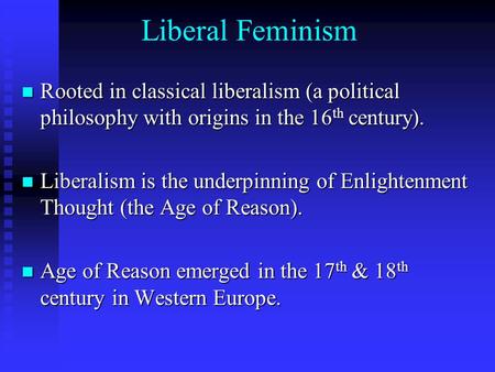 Liberal Feminism Rooted in classical liberalism (a political philosophy with origins in the 16 th century). Rooted in classical liberalism (a political.