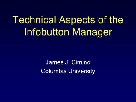 Technical Aspects of the Infobutton Manager James J. Cimino Columbia University.
