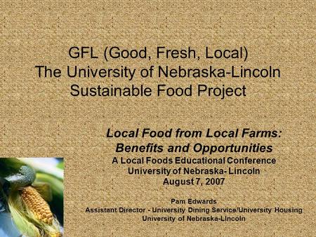 GFL (Good, Fresh, Local) The University of Nebraska-Lincoln Sustainable Food Project Local Food from Local Farms: Benefits and Opportunities A Local Foods.