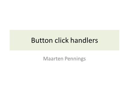 Button click handlers Maarten Pennings. Introduction An activity has one or more views – view is also known as widget or control – examples include Button,