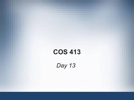 COS 413 Day 13. Agenda Questions? Assignment 4 Due Assignment 5 posted –Due Oct 21 Capstone proposal Due Oct 17 Lab 5 on Oct 15 in N105 –Hands-on Projects.