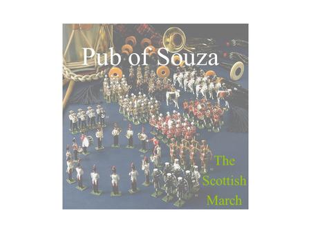 Pub of Souza The Scottish March. Pub of Souza: The Scottish March Bagpipes: The bagpipe was invented, by a shepherd with spare animal skins somewhere.