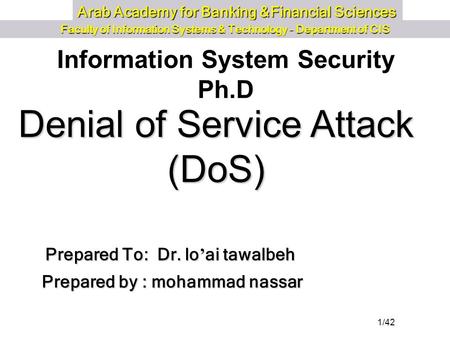 1/42 Arab Academy for Banking &Financial Sciences Faculty of Information Systems & Technology - Department of CIS Information System Security Ph.D Prepared.
