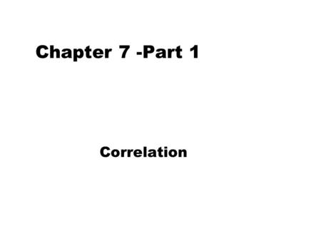 Chapter 7 -Part 1 Correlation. Correlation Topics zCo-relationship between two variables. zLinear vs Curvilinear relationships zPositive vs Negative relationships.