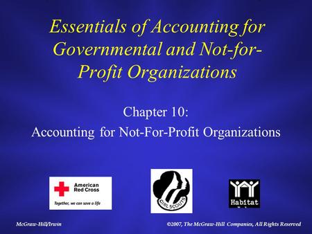 McGraw-Hill/Irwin©2007, The McGraw-Hill Companies, All Rights Reserved Essentials of Accounting for Governmental and Not-for- Profit Organizations Chapter.