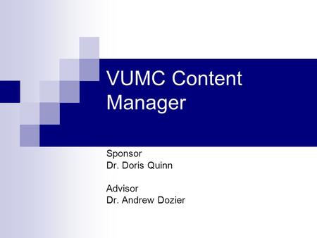 VUMC Content Manager Sponsor Dr. Doris Quinn Advisor Dr. Andrew Dozier.