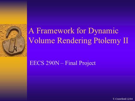 A Framework for Dynamic Volume Rendering Ptolemy II EECS 290N – Final Project T. Crawford 12/04.