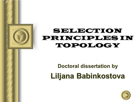 SELECTION PRINCIPLES IN TOPOLOGY Doctoral dissertation by Liljana Babinkostova.